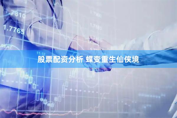 股票配资分析 蝶变重生仙侠境