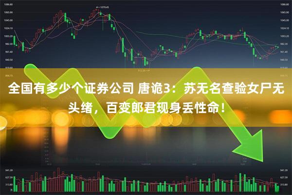 全国有多少个证券公司 唐诡3：苏无名查验女尸无头绪，百变郎君现身丢性命！