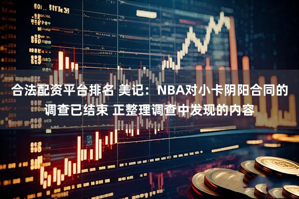 合法配资平台排名 美记：NBA对小卡阴阳合同的调查已结束 正整理调查中发现的内容